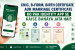 CNIC, B-Form, Birth Certificate aur Marriage Certificate ko Pak Identity App se Kaise Banaya Jata Hai